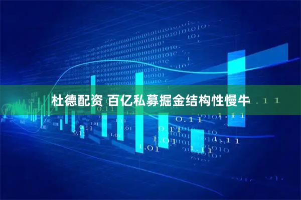 杜德配资 百亿私募掘金结构性慢牛